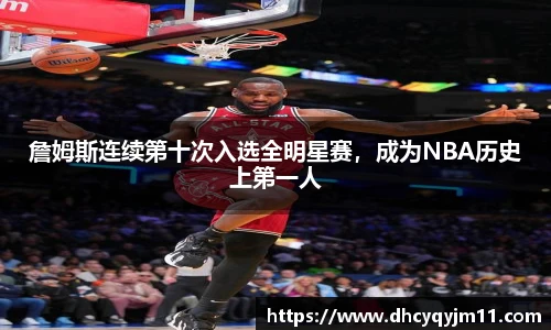 詹姆斯连续第十次入选全明星赛，成为NBA历史上第一人