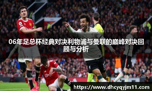 06年足总杯经典对决利物浦与曼联的巅峰对决回顾与分析